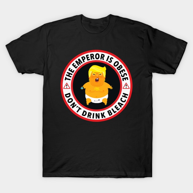 The Emperor is Obese - Don't Drink Bleach T-Shirt by Tainted